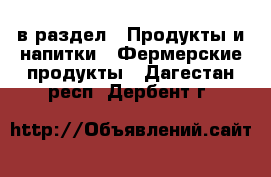  в раздел : Продукты и напитки » Фермерские продукты . Дагестан респ.,Дербент г.